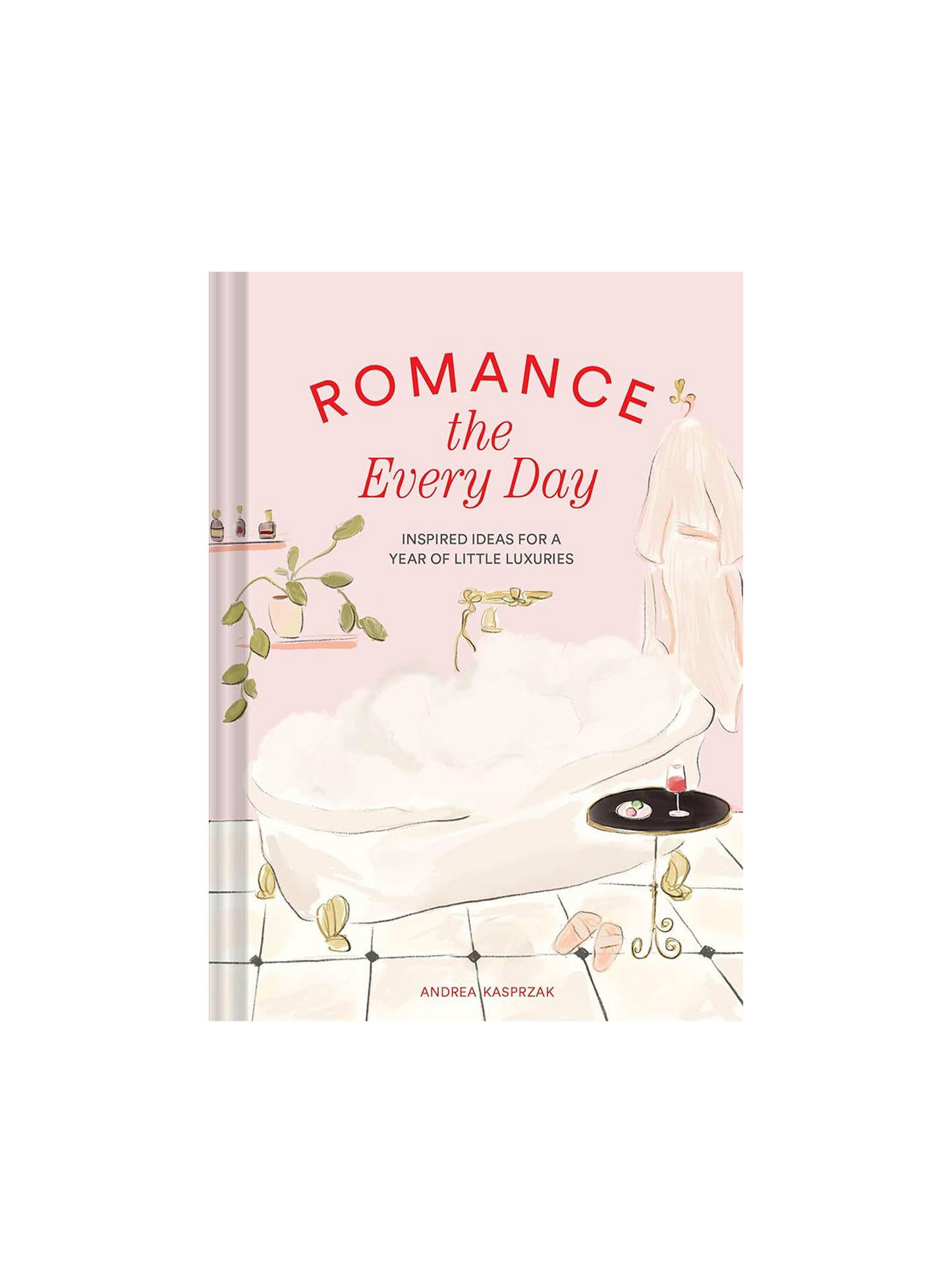 Romance the Every Day: Inspired Ideas for a Year of Little Luxuries