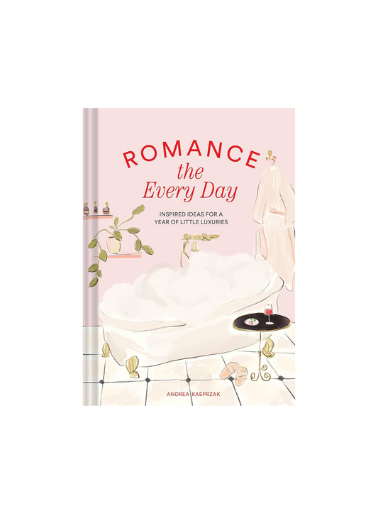 Romance the Every Day: Inspired Ideas for a Year of Little Luxuries